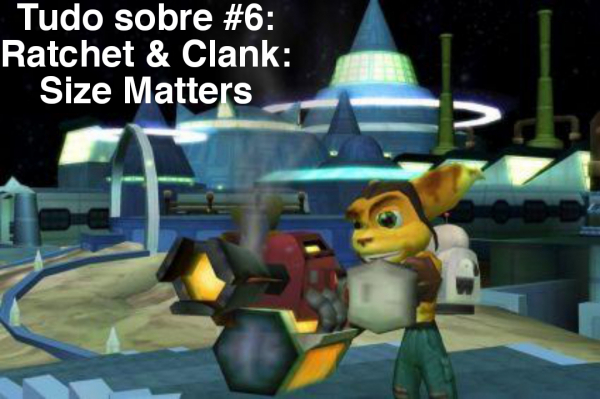 Tudo sobre #6: Ratchet & Clank: Size Matters